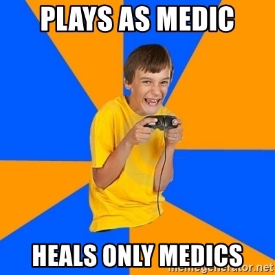 Annoying Gamer Kid - Plays as medic heals only medics