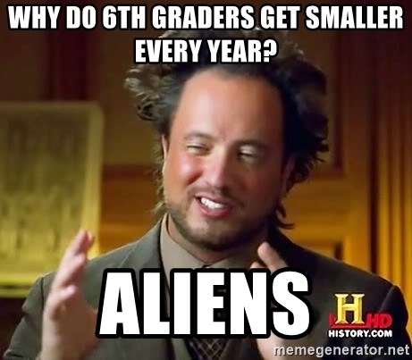 Ancient Aliens - why do 6th graders get smaller every year? aliens