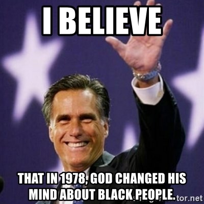 Mitt Romney - I Believe That in 1978, God Changed His Mind About Black People.