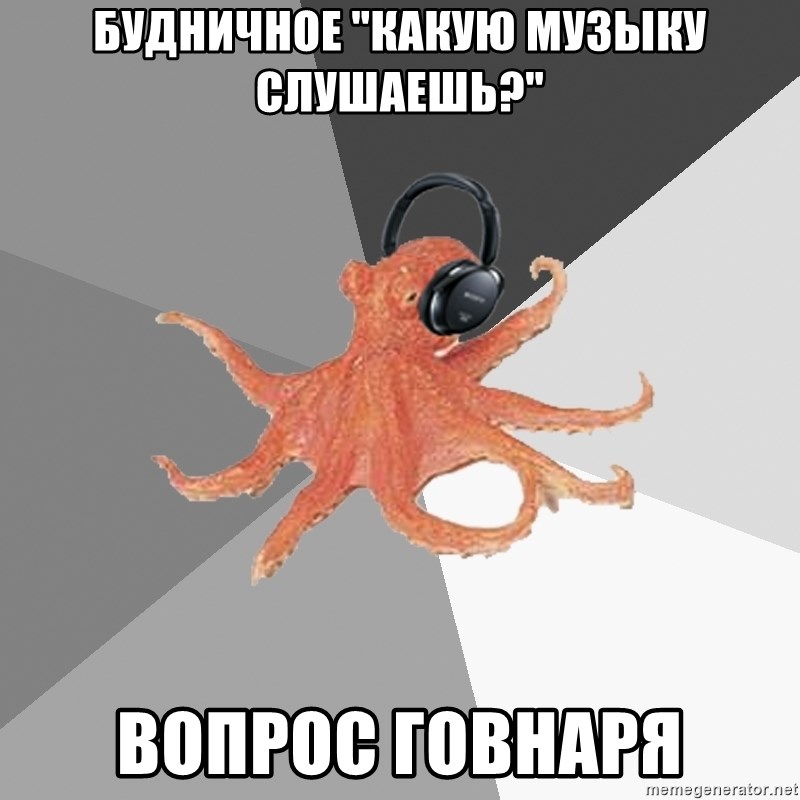 Musicnerdoctopus - будничное "Какую музыку слушаешь?" вопрос говнаря