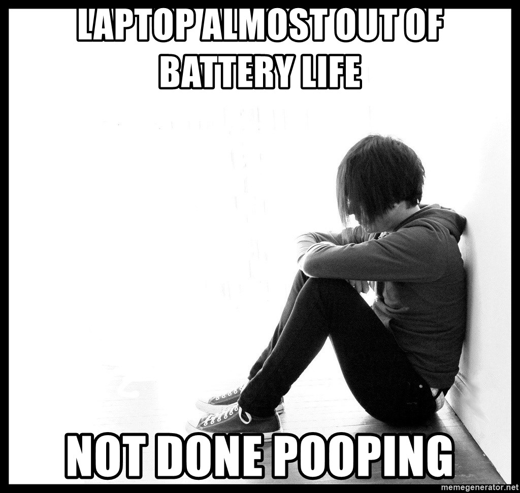 First World Problems - Laptop almost out of battery life Not done pooping