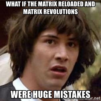 Conspiracy Keanu - What if the matrix reloaded and matrix revolutions were huge mistakes