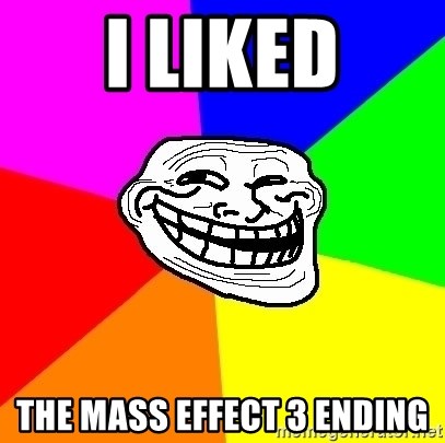 Trollface - i liked the mass effect 3 ending