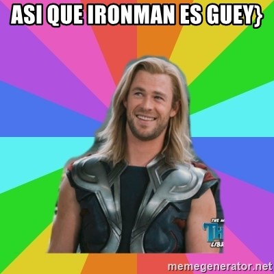 Overly Accepting Thor - asi que ironman es guey}
