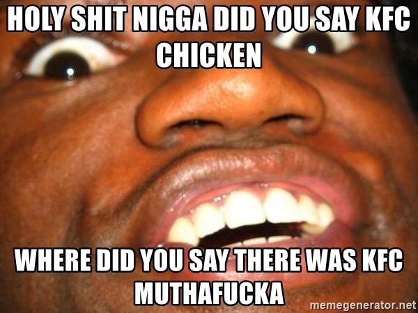 Wow Black Guy - Holy shit nigga did you sAy KFC chicken Where did you say there Was KFC muthafucka
