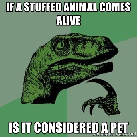 Philosoraptor - if a stuffed ANIMAL comes ALIVE   is it considered a pet
