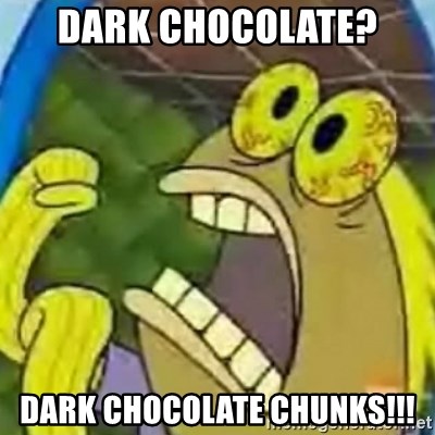 spongebob chocolate guy - dark chocolate? dark chocolate chunks!!!