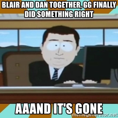 And it's gone - Blair and dan together, GG finally did something right aaand it's gone