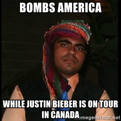 Scumbag Muslim - Bombs america while justin bieber is on tour in canada