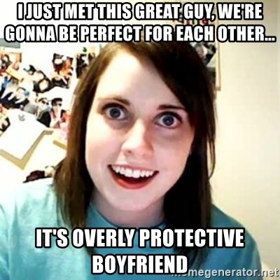 Overly Attached Girlfriend 2 - I just met this great guy, we're gonna be perfect for each other... it's Overly protective boyfriend