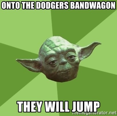 Advice Yoda Gives - onto the dodgers bandwagon they will jump