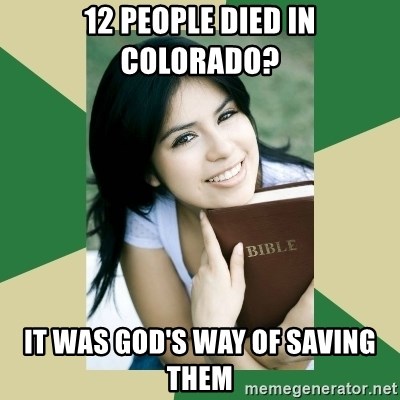 Condescending Christian - 12 people died in colorado? it was god's way of saving them