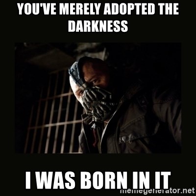 youve-merely-adopted-the-darkness-i-was-born-in-it.jpg
