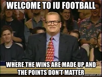 DrewCarey - Welcome to IU Football Where the Wins are Made Up and the Points Don't matter