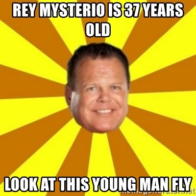 Jerry Lawler - rey mysterio is 37 years old look at this young man fly