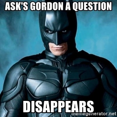 Blatantly Obvious Batman - ASK'S GORDON A QUESTION DISAPPEARS