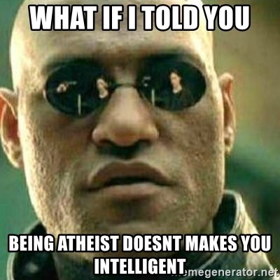 What If I Told You - what if i told you being atheist doesnt makes you intelligent