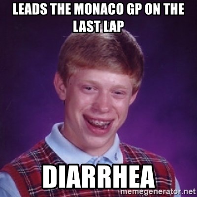 Bad Luck Brian - Leads The Monaco GP on the last lap diarrhea