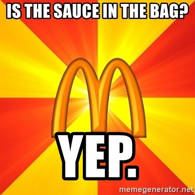 Maccas Meme - IS THE SAUCE IN THE BAG? YEP.
