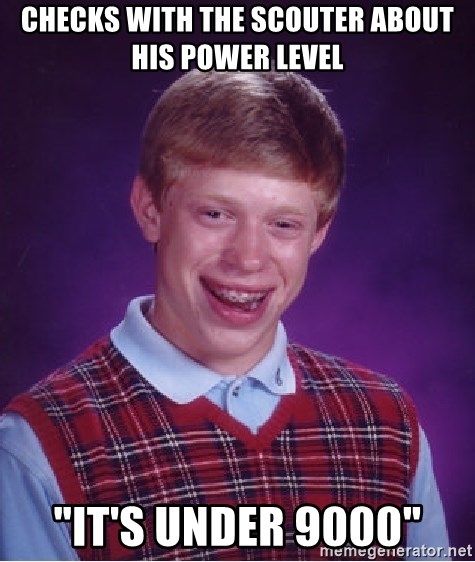 Bad Luck Brian - CHECKS WITH THE SCOUTER ABOUT HIS POWER LEVEL "IT'S UNDER 9000"