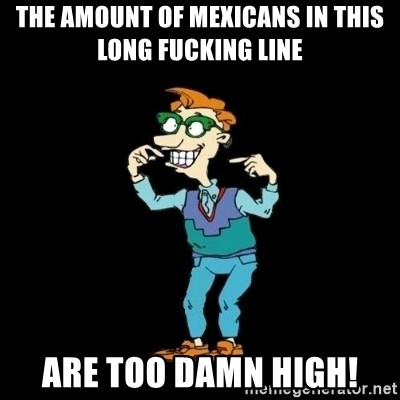 Drew Pickles: The Gayest Man In The World - The amount of Mexicans in this long fucking line are too damn high!