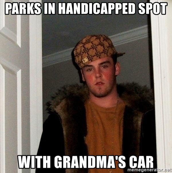 Scumbag Steve - parks in handicapped spot with grandma's car