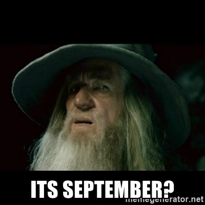 no memory gandalf - its september?
