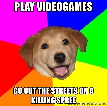 Advice Dog - play videogames go out the streets on a killing spree