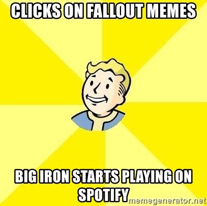 Clicks On Fallout Memes Big Iron Starts Playing On Spotify Fallout 3 Meme Generator - playing with my roblox boyfriend on spotify