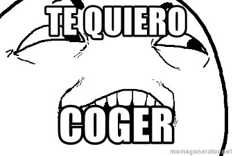 I see what you did there - te quiero  coger