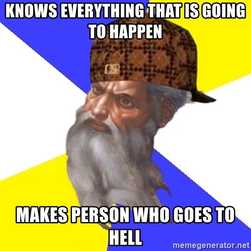 Scumbag God - KNOWS EVERYTHING THAT IS GOING TO HAPPEN MAKES PERSON WHO GOES TO HELL