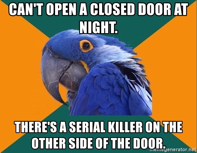 Paranoid Parrot - Can't open a closed door at night. There's a serial killer on the other side of the door.