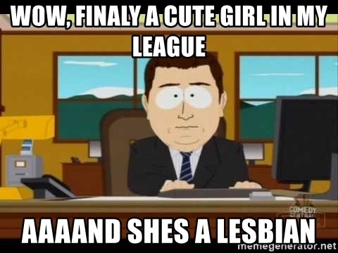 south park aand it's gone - Wow, finaly a cute girl in my league aaaand shes a lesbian