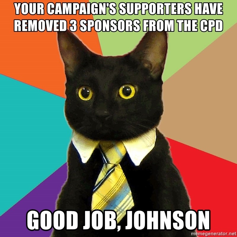 Business Cat - Your campaign's supporters have removed 3 sponsors from the CPD  good job, johnson