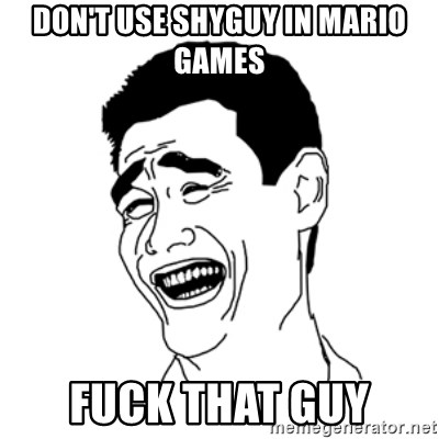 FU*CK THAT GUY - don't use shyguy in mario games fuck that guy