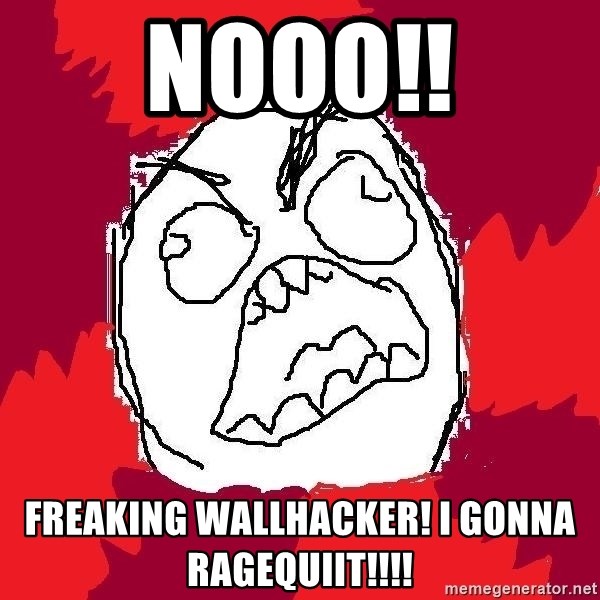 Rage FU - NOOO!! FREAKING WALLHACKer! I GONNA RAGEQUIIT!!!!