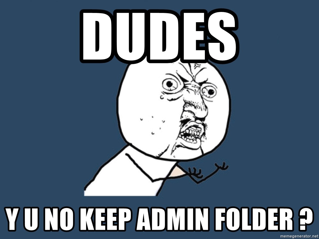 Y U No - dudes y u no keep admin folder ?
