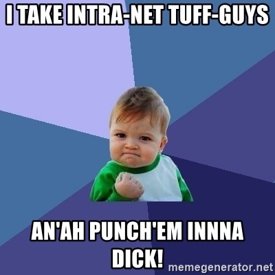 Success Kid - i take intra-net tuff-guys an'ah punch'em innna dick!