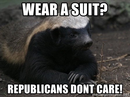 Honey Badger - Wear a suit? Republicans dont care!