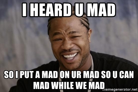 xzibit-yo-dawg - i heard u mad so i put a mad on ur mad so u can mad while we mad
