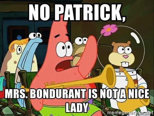Patrick - No Patrick, MRS. BONDURANT IS NOT A NICE LADY