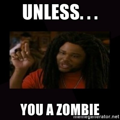 Unless...You a Zombie - unless. . . You a zombie