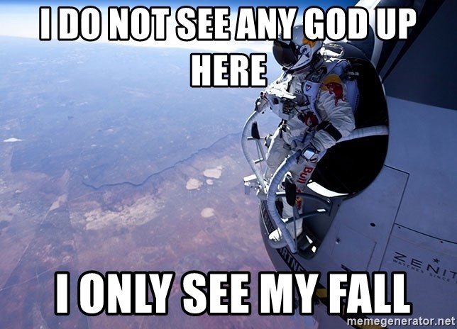 I Do Not See Any God Up Here I Only See My Fall Felix