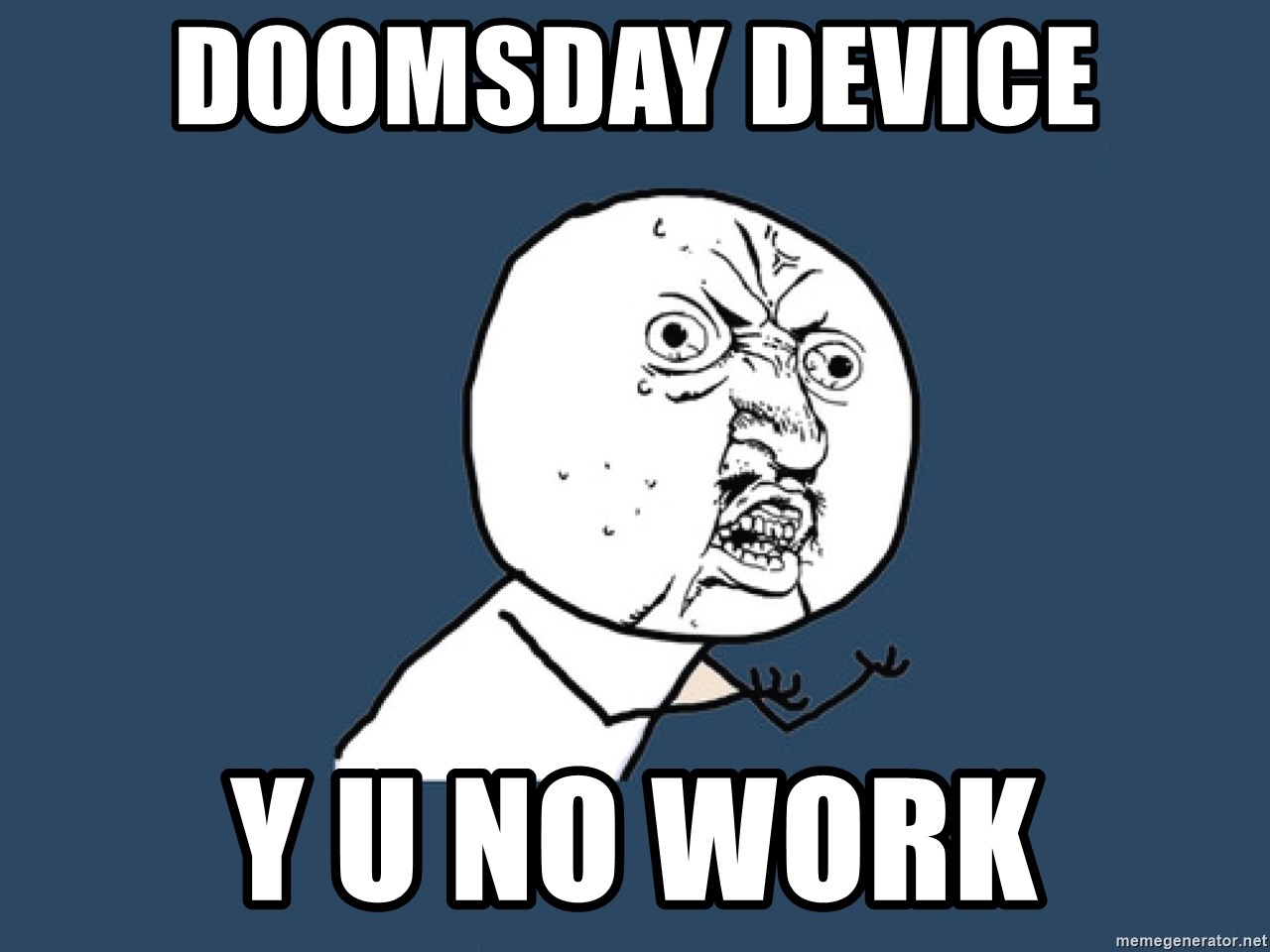 Y U No - Doomsday device y u no work