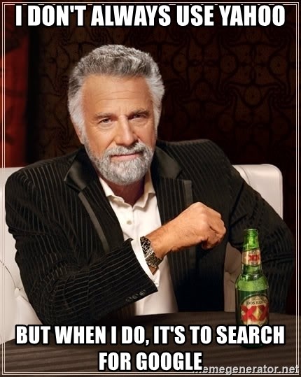 The Most Interesting Man In The World - I don't always use yahoo but when i do, it's to search for google