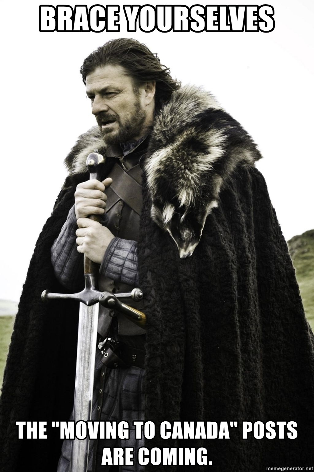 Ned Stark - BRace yourselves The "moving to Canada" posts are coming.