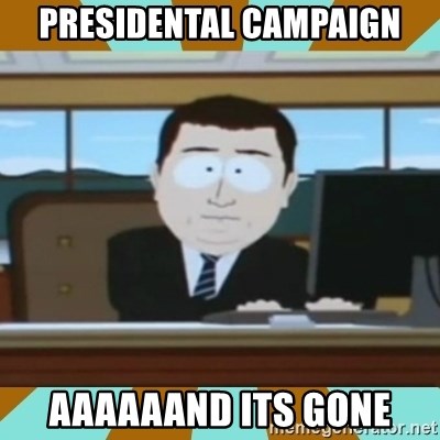 And it's gone - Presidental Campaign aaaaaand its gone