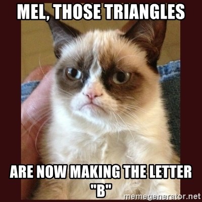 Tard the Grumpy Cat - mel, those triangles are now making the letter "b"