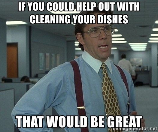Office Space That Would Be Great - if you could help out with cleaning your dishes that would be great