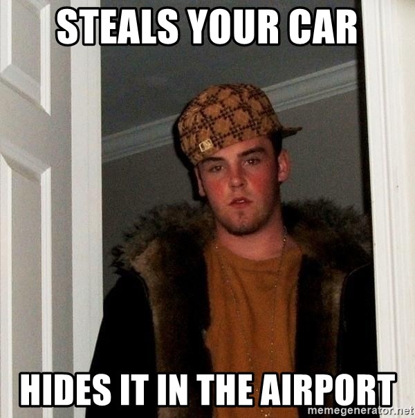 Scumbag Steve - STEALS YOUR CAR HIDES IT IN THE AIRPORT